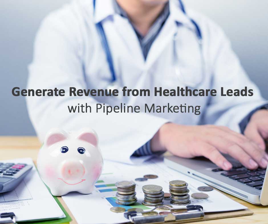 Generate Revenue from Healthcare Leads with Pipeline Marketing